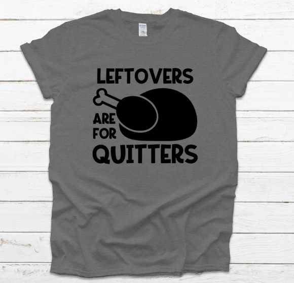 Leftovers Are For Quitters Unisex Fit