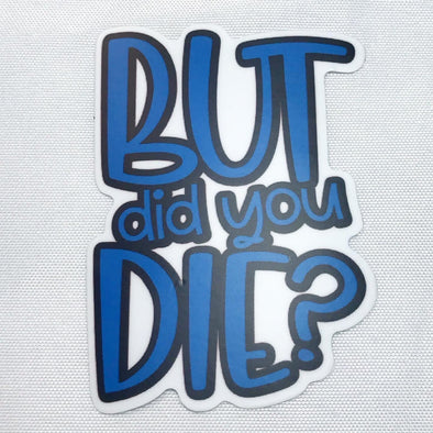 But Did You Die? Sticker