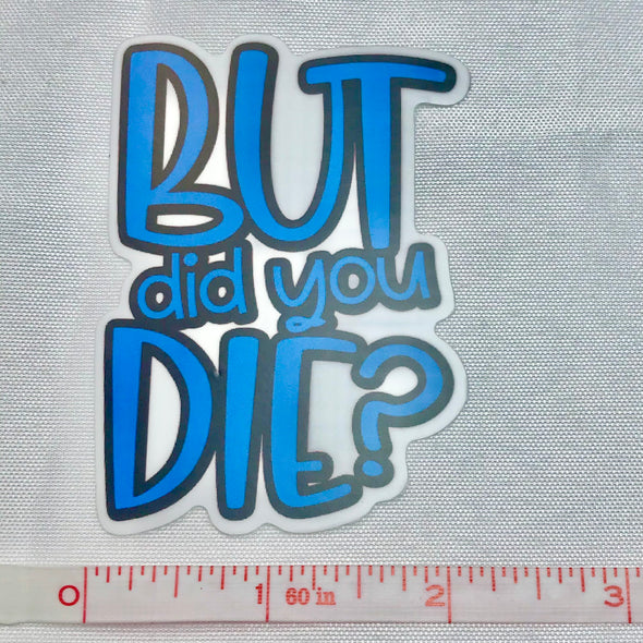 But Did You Die? Sticker