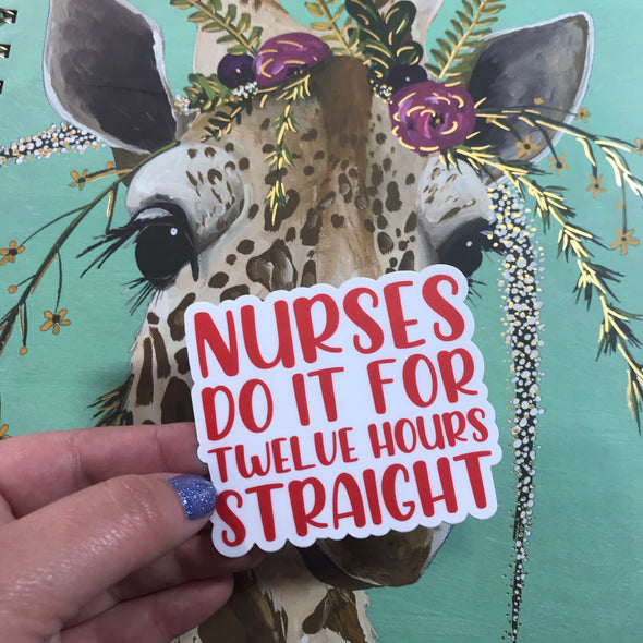 Nurses Do It for 12 Hours Sticker