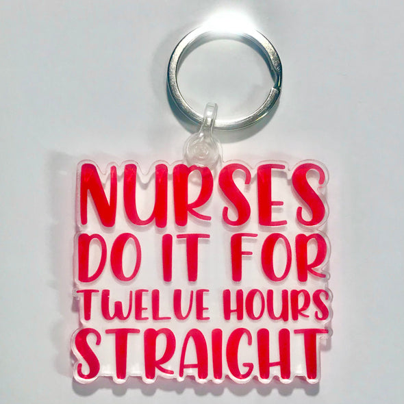 Nurses Do It for 12 Hours Keychain