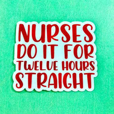 Nurses Do It for 12 Hours Sticker