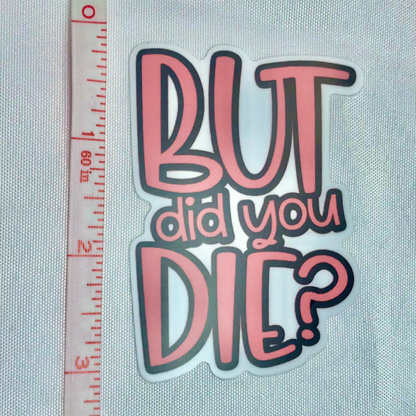 But Did You Die? Sticker