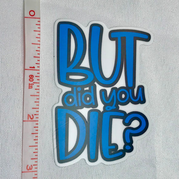 But Did You Die? Sticker